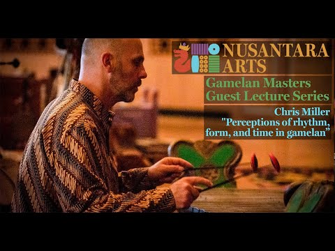 "Perceptions of Rhythm, Form, and Time in Gamelan" Chris Miller - Lecture #9